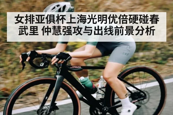 女排亚俱杯上海光明优倍硬碰春武里 仲慧强攻与出线前景分析